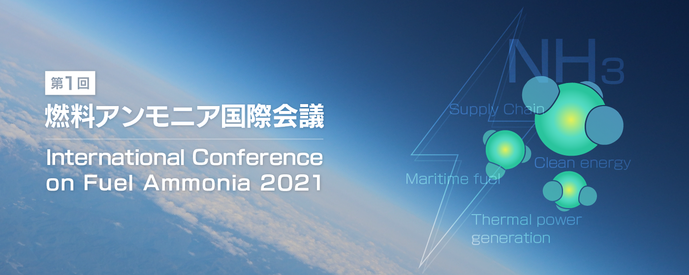 International Conference on Fuel Ammonia 2021、Date：6th October(Wednesday)7:00PM～10:00PM(JST)Online(LIVE streaming)